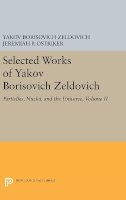 Yakov Borisovich Zeldovich - Selected Works of Yakov Borisovich Zeldovich, Volume II: Particles, Nuclei, and the Universe - 9780691629940 - V9780691629940