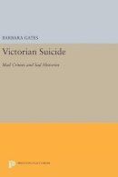 Barbara T. Gates - Victorian Suicide: Mad Crimes and Sad Histories - 9780691630397 - V9780691630397