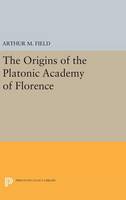 Arthur M. Field - The Origins of the Platonic Academy of Florence - 9780691631332 - V9780691631332