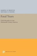 Samuel H. Preston - Fatal Years: Child Mortality in Late Nineteenth-Century America - 9780691631806 - V9780691631806