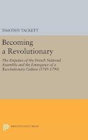 Timothy Tackett - Becoming a Revolutionary: The Deputies of the French National Assembly and the Emergence of a Revolutionary Culture (1789-1790) - 9780691631929 - V9780691631929