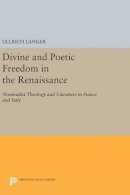 Ullrich Langer - Divine and Poetic Freedom in the Renaissance: Nominalist Theology and Literature in France and Italy - 9780691632155 - V9780691632155