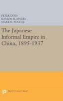 . Ed(S): Duus, Peter; Myers, Ramon H.; Peattie, Mark R. - The Japanese Informal Empire in China, 1895-1937: 1014 (Princeton Legacy Library) - 9780691632629 - V9780691632629