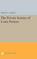 Gerald L. Geison - The Private Science of Louis Pasteur - 9780691633978 - V9780691633978