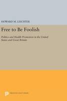 Howard M. Leichter - Free to Be Foolish: Politics and Health Promotion in the United States and Great Britain - 9780691634166 - V9780691634166