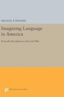 Michael P. Kramer - Imagining Language in America: From the Revolution to the Civil War - 9780691634302 - V9780691634302