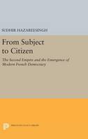 Sudhir Hazareesingh - From Subject to Citizen: The Second Empire and the Emergence of Modern French Democracy - 9780691635262 - V9780691635262