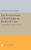 Jonathan Porter Berkey - The Transmission of Knowledge in Medieval Cairo: A Social History of Islamic Education - 9780691635521 - V9780691635521