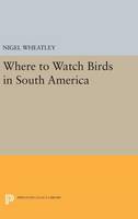 Nigel Wheatley - Where to Watch Birds in South America - 9780691635552 - V9780691635552