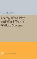 Eleanor Cook - Poetry, Word-Play, and Word-War in Wallace Stevens - 9780691636191 - V9780691636191