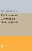 Noble E. Cunningham - The Process of Government under Jefferson (Princeton Legacy Library) - 9780691636269 - V9780691636269