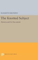 Elisabeth Bronfen (Ed.) - The Knotted Subject: Hysteria and Its Discontents - 9780691636849 - V9780691636849