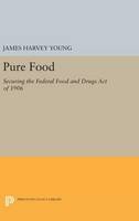 James Harvey Young - Pure Food: Securing the Federal Food and Drugs Act of 1906 - 9780691637242 - V9780691637242