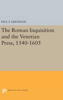 Paul F. Grendler - The Roman Inquisition and the Venetian Press, 1540-1605 - 9780691638539 - V9780691638539