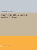 R. Martin Harrison - Excavations at Sarachane in Istanbul, Volume 1 - 9780691638669 - V9780691638669