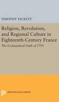 Timothy Tackett - Religion, Revolution, and Regional Culture in Eighteenth-Century France: The Ecclesiastical Oath of 1791 - 9780691639017 - V9780691639017