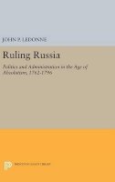 John P. Ledonne - Ruling Russia: Politics and Administration in the Age of Absolutism, 1762-1796 - 9780691640037 - V9780691640037