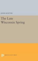 John Koethe - The Late Wisconsin Spring - 9780691640051 - V9780691640051