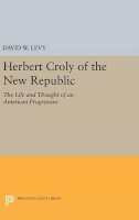 David W. Levy - Herbert Croly of the New Republic: The Life and Thought of an American Progressive - 9780691640594 - V9780691640594