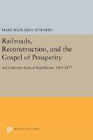 Mark Wahlgren Summers - Railroads, Reconstruction, and the Gospel of Prosperity: Aid Under the Radical Republicans, 1865-1877 - 9780691640723 - V9780691640723