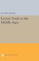 Eliyahu Ashtor - Levant Trade in the Middle Ages - 9780691640822 - V9780691640822