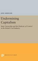 Professor Joel Krieger - Undermining Capitalism: State Ownership and the Dialectic of Control in the British Coal Industry - 9780691640884 - V9780691640884