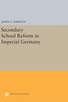 James C. Albisetti - Secondary School Reform in Imperial Germany - 9780691641393 - V9780691641393