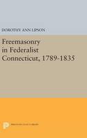 Dorothy Ann Lipson - Freemasonry in Federalist Connecticut, 1789-1835 - 9780691641768 - V9780691641768