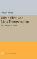 J. Allen Whitt - Urban Elites and Mass Transportation: The Dialectics of Power - 9780691641973 - V9780691641973