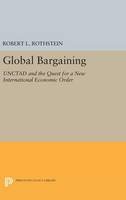 Robert L. Rothstein - Global Bargaining: UNCTAD and the Quest for a New International Economic Order (Princeton Legacy Library) - 9780691643755 - V9780691643755