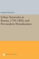 Gilbert Rozman - Urban Networks in Russia, 1750-1800, and Pre-modern Periodization - 9780691644516 - V9780691644516