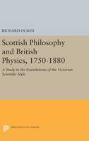 Richard Stewart Olson - Scottish Philosophy and British Physics, 1740-1870: A Study in the Foundations of the Victorian Scientific Style - 9780691645025 - V9780691645025