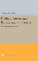 Ezra N. Suleiman - Politics, Power, and Bureaucracy in France: The Administrative Elite - 9780691645582 - V9780691645582