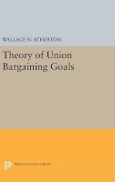 Wallace N. Atherton - Theory of Union Bargaining Goals - 9780691645971 - V9780691645971