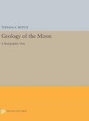 Thomas A. Mutch - Geology of the Moon: A Stratigraphic View - 9780691646275 - V9780691646275