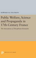 Howard M. Solomon - Public Welfare, Science and Propaganda in 17th-Century France: The Innovations of Theophraste Renaudot - 9780691646428 - V9780691646428