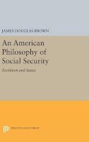 James Douglas Brown - An American Philosophy of Social Security: Evolution and Issues - 9780691646459 - V9780691646459