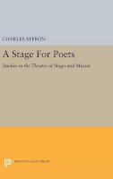 Charles Affron - A Stage For Poets: Studies in the Theatre of Hugo and Musset - 9780691647067 - V9780691647067