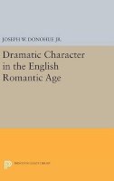 Joseph W. Donohue - Dramatic Character in the English Romantic Age - 9780691647555 - V9780691647555