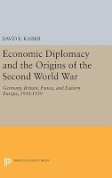 David E Kaiser - Economic Diplomacy and the Origins of the Second World War: Germany, Britain, France, and Eastern Europe, 1930-1939 - 9780691648330 - V9780691648330