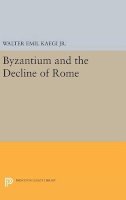 Walter Emil Kaegi - Byzantium and the Decline of the Roman Empire - 9780691649283 - V9780691649283