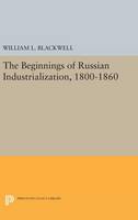 William L. Blackwell - Beginnings of Russian Industrialization, 1800-1860 - 9780691649306 - V9780691649306
