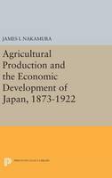 James I. Nakamura - Agricultural Production and the Economic Development of Japan, 1873-1922 - 9780691650340 - V9780691650340