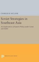 Charles B. Mclane - Soviet Strategies in Southeast Asia: An Exploration of Eastern Policy under Lenin and Stalin - 9780691650678 - V9780691650678