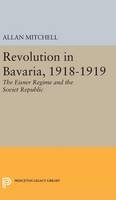 Mitchell, Allan - Revolution in Bavaria, 1918-1919: The Eisner Regime and the Soviet Republic (Princeton Legacy Library) - 9780691651118 - V9780691651118