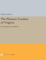 Peter Martin - The Pleasure Gardens of Virginia: From Jamestown to Jefferson (Princeton Legacy Library) - 9780691654355 - V9780691654355