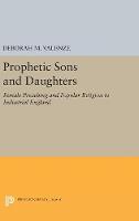 Deborah M. Valenze - Prophetic Sons and Daughters: Female Preaching and Popular Religion in Industrial England (Princeton Legacy Library) - 9780691655000 - V9780691655000