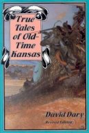 David Dary - True Tales of Old-Time Kansas: Revised Edition - 9780700602506 - V9780700602506