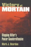 Mark Reardon - Victory at Mortain: Stopping Hitler's Panzer Counteroffensive (Modern War Studies) (Modern War Studies (Paperback)) - 9780700612956 - V9780700612956