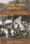 Maria E. Montoya - Translating Property: The Maxwell Land Grant and the Conflict over Land in the American West, 1840-1900 - 9780700613816 - V9780700613816